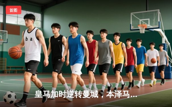 皇马加时逆转曼城，本泽马上演帽子戏法挺进欧冠半决赛