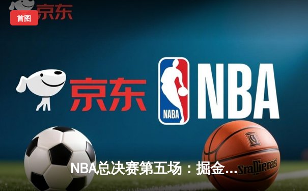 NBA总决赛第五场：掘金逆转热火，约基奇三双率队夺赛点