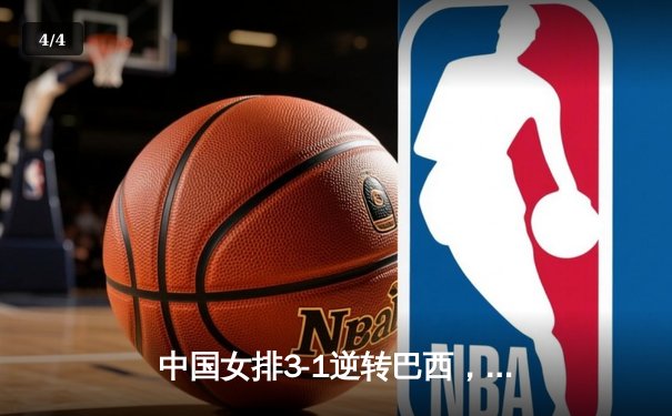 中国女排3-1逆转巴西，张常宁发球制胜锁定巴黎奥运门票 - 4