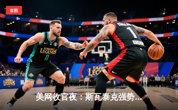 美网收官夜：斯瓦泰克强势卫冕，德约科维奇三盘鏖战夺第24冠