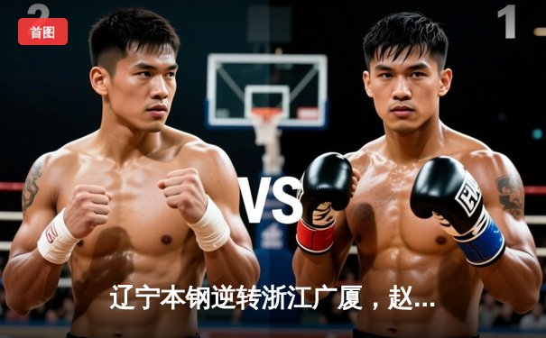 辽宁本钢逆转浙江广厦，赵继伟30+10主宰天王山之战