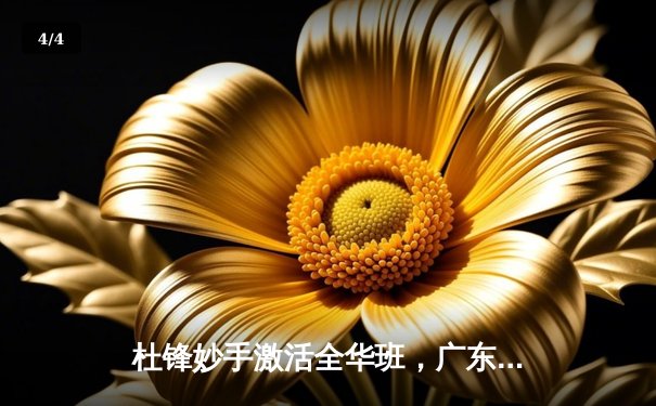 杜锋妙手激活全华班，广东男篮加时逆转浙江取开门红 - 4